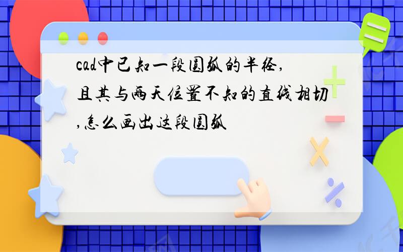 cad中已知一段圆弧的半径,且其与两天位置不知的直线相切,怎么画出这段圆弧