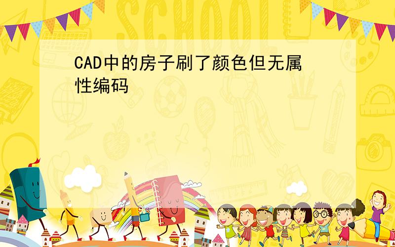 CAD中的房子刷了颜色但无属性编码