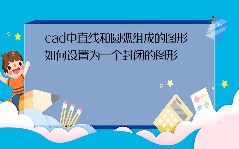 cad中直线和圆弧组成的图形如何设置为一个封闭的图形