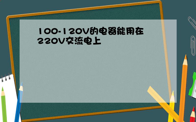 100-120V的电器能用在220V交流电上