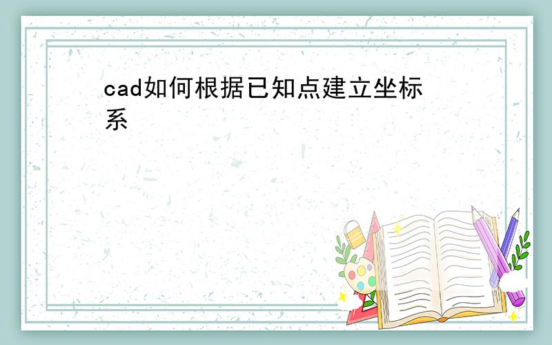 cad如何根据已知点建立坐标系