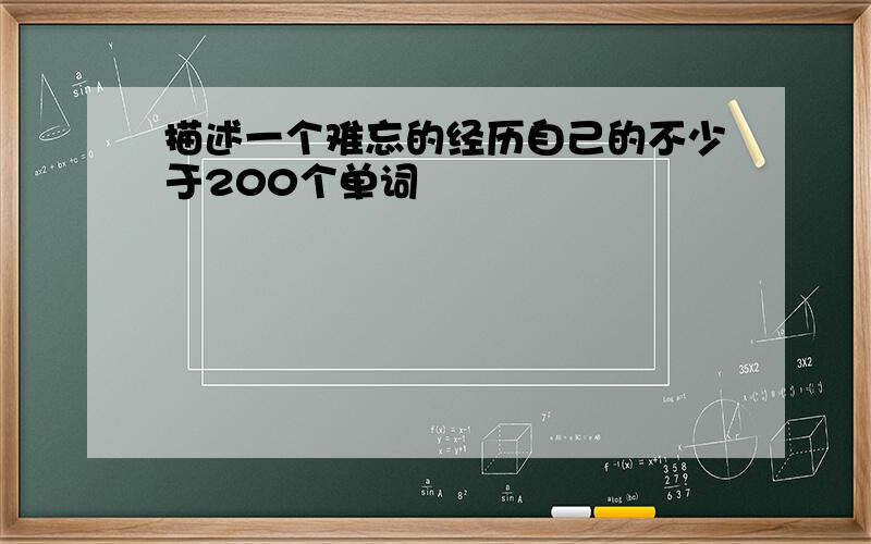 描述一个难忘的经历自己的不少于200个单词