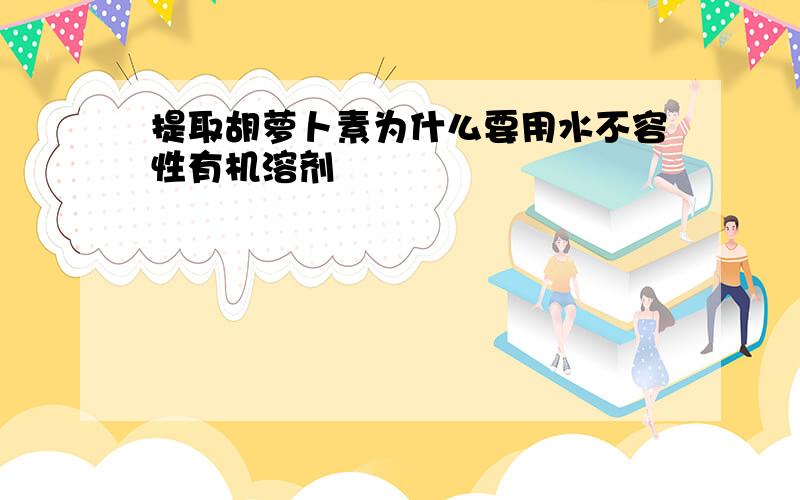 提取胡萝卜素为什么要用水不容性有机溶剂