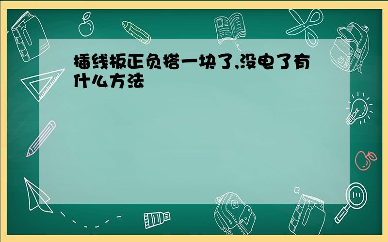 插线板正负搭一块了,没电了有什么方法