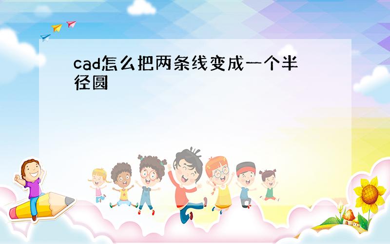 cad怎么把两条线变成一个半径圆