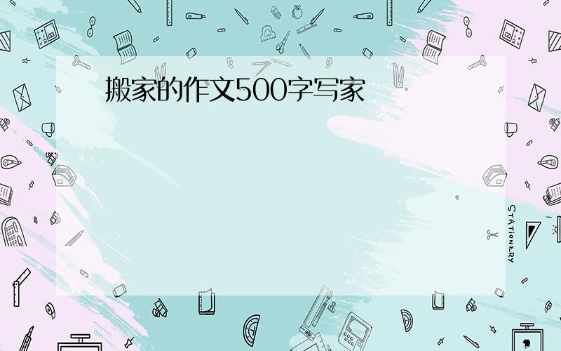 搬家的作文500字写家