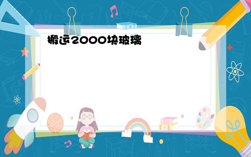 搬运2000块玻璃