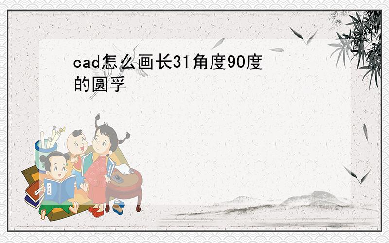 cad怎么画长31角度90度的圆孚