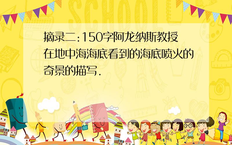 摘录二:150字阿龙纳斯教授在地中海海底看到的海底喷火的奇景的描写.