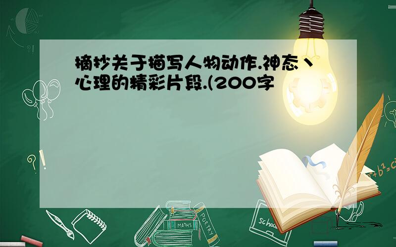 摘抄关于描写人物动作.神态丶心理的精彩片段.(200字