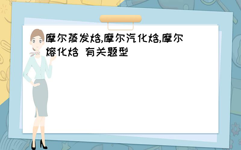 摩尔蒸发焓,摩尔汽化焓,摩尔熔化焓 有关题型