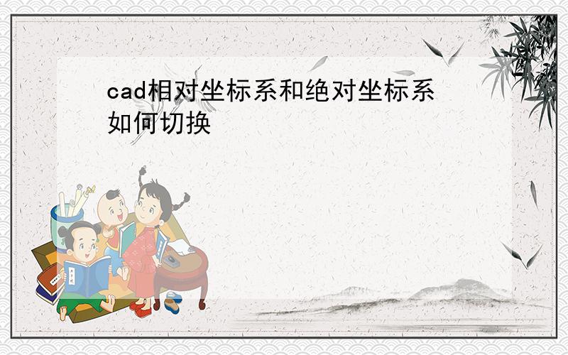 cad相对坐标系和绝对坐标系如何切换