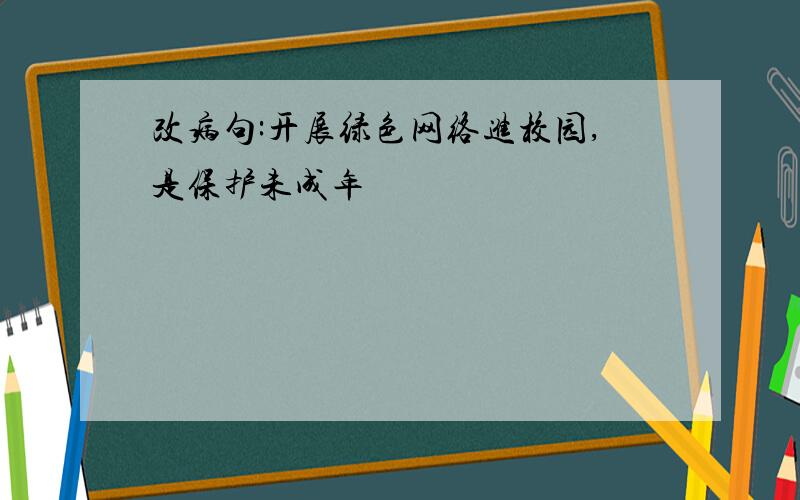 改病句:开展绿色网络进校园,是保护未成年