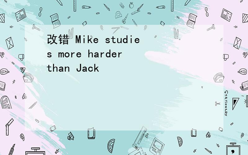 改错 Mike studies more harder than Jack