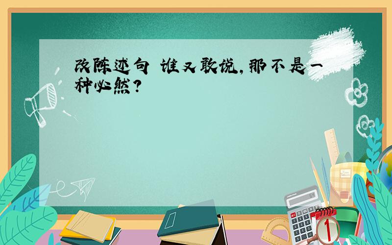 改陈述句 谁又敢说,那不是一种必然?