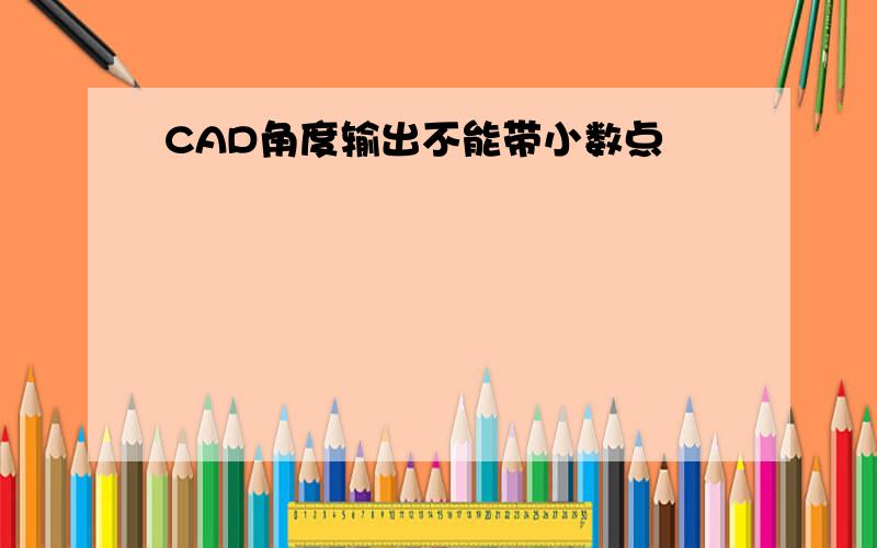 CAD角度输出不能带小数点