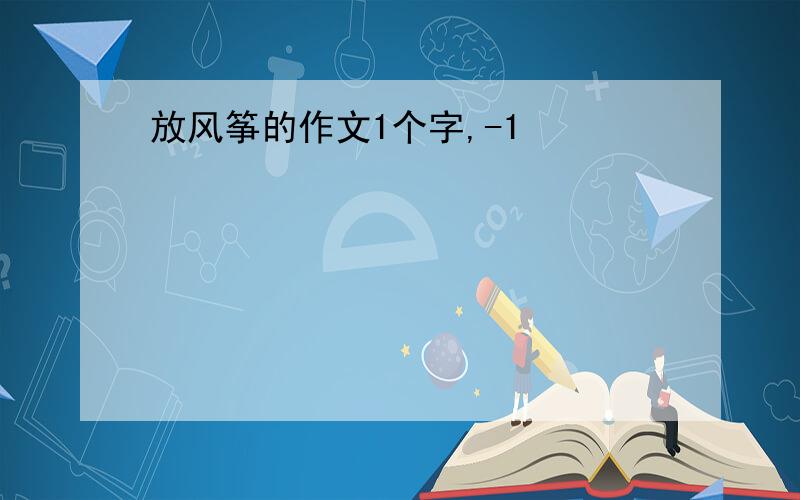 放风筝的作文1个字,-1