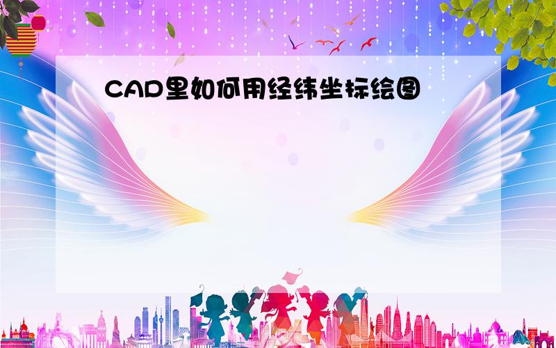 CAD里如何用经纬坐标绘图