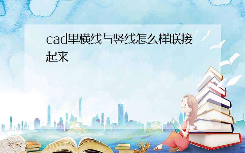 cad里横线与竖线怎么样联接起来