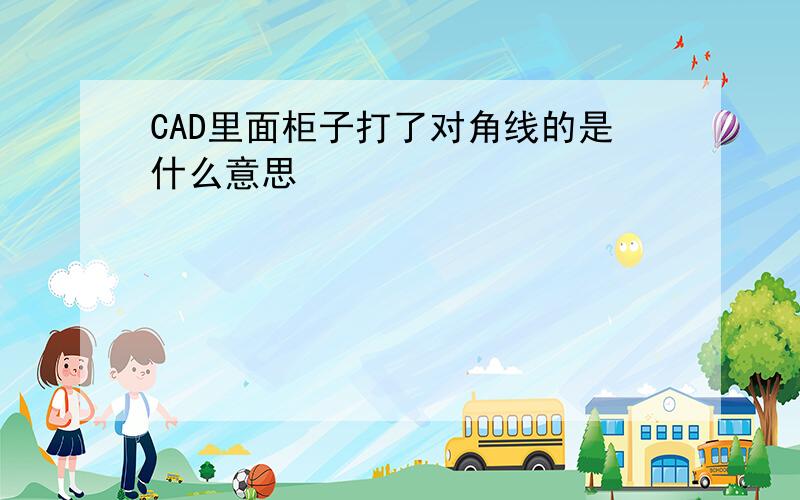 CAD里面柜子打了对角线的是什么意思