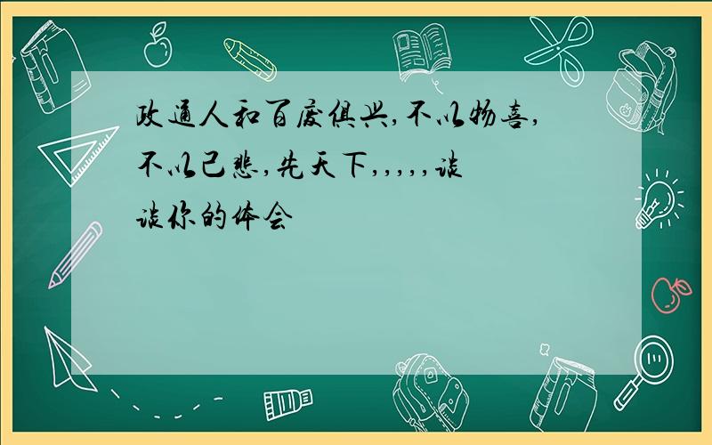 政通人和百废俱兴,不以物喜,不以己悲,先天下,,,,,谈谈你的体会