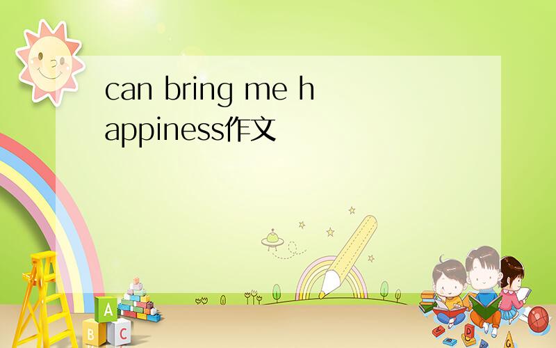 can bring me happiness作文