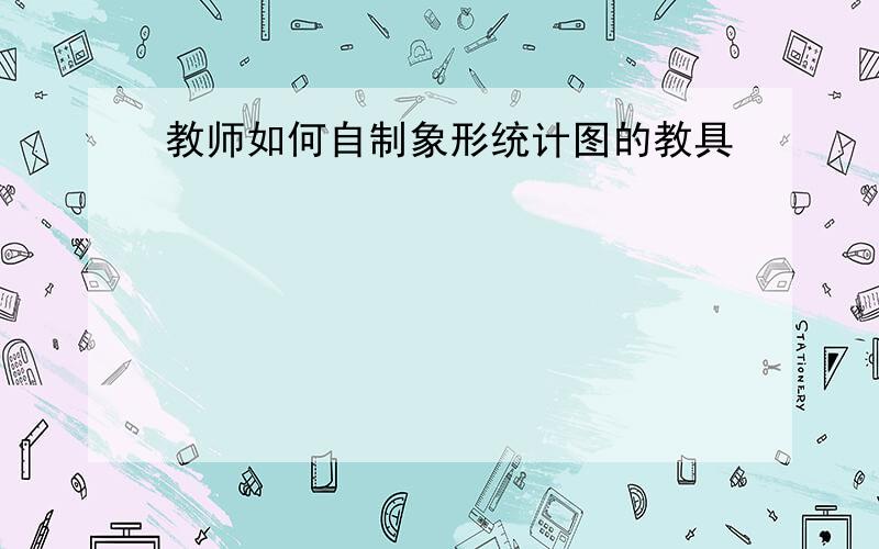 教师如何自制象形统计图的教具