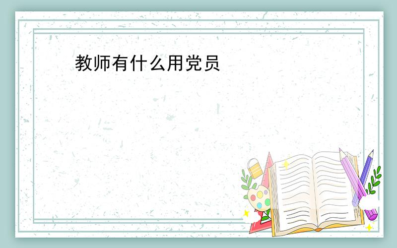 教师有什么用党员