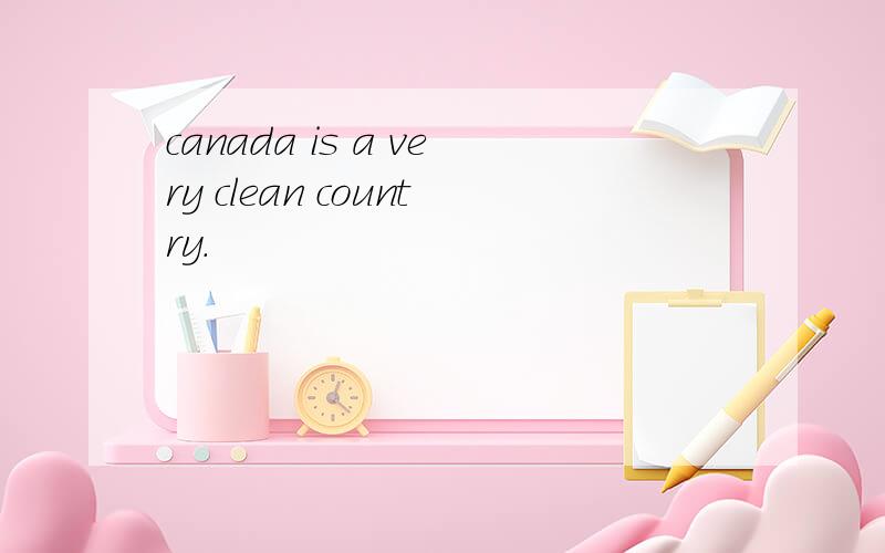 canada is a very clean country.