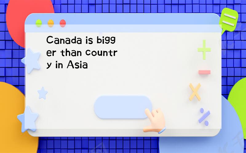 Canada is bigger than country in Asia