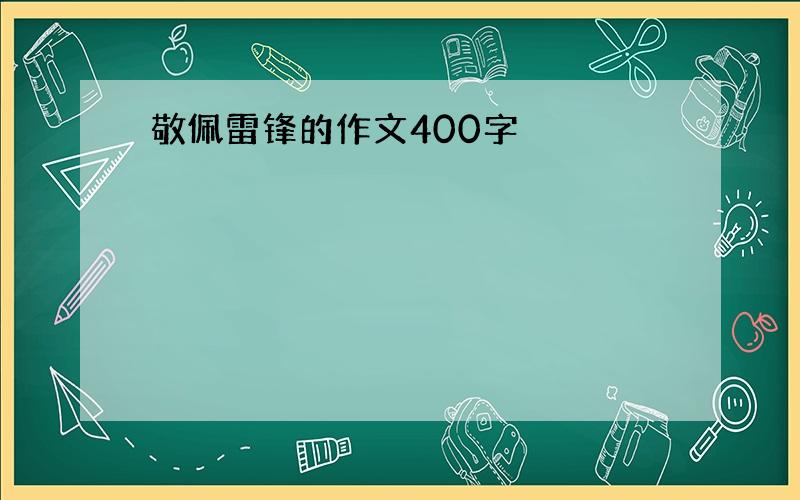 敬佩雷锋的作文400字