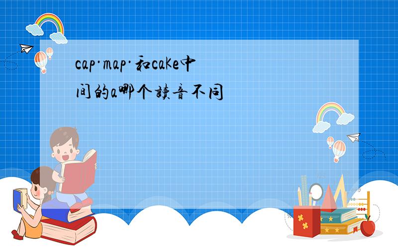 cap·map·和caKe中间的a哪个读音不同