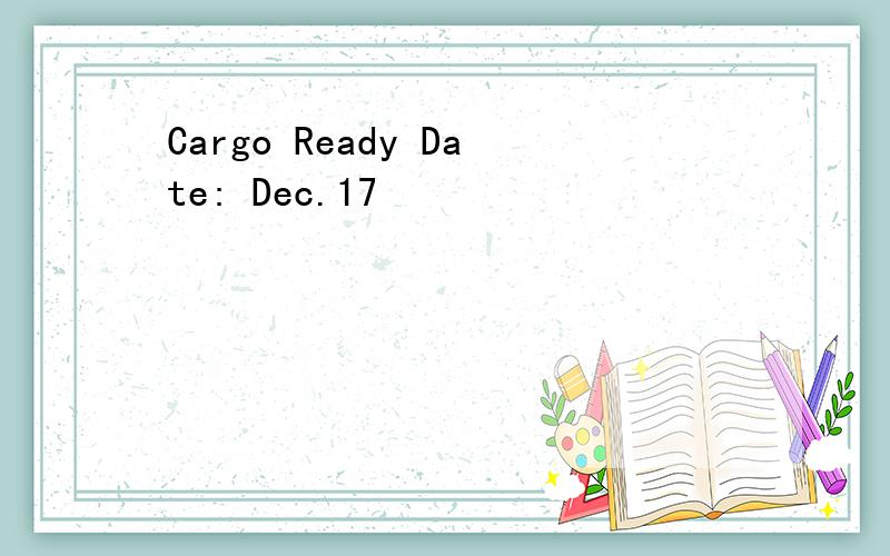 Cargo Ready Date: Dec.17