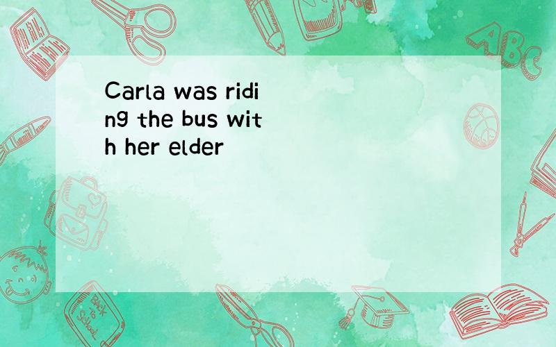 Carla was riding the bus with her elder