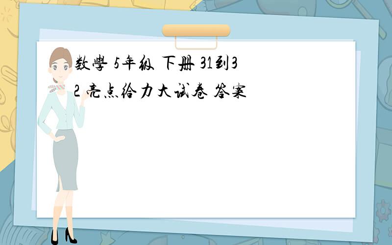 数学 5年级 下册 31到32 亮点给力大试卷 答案