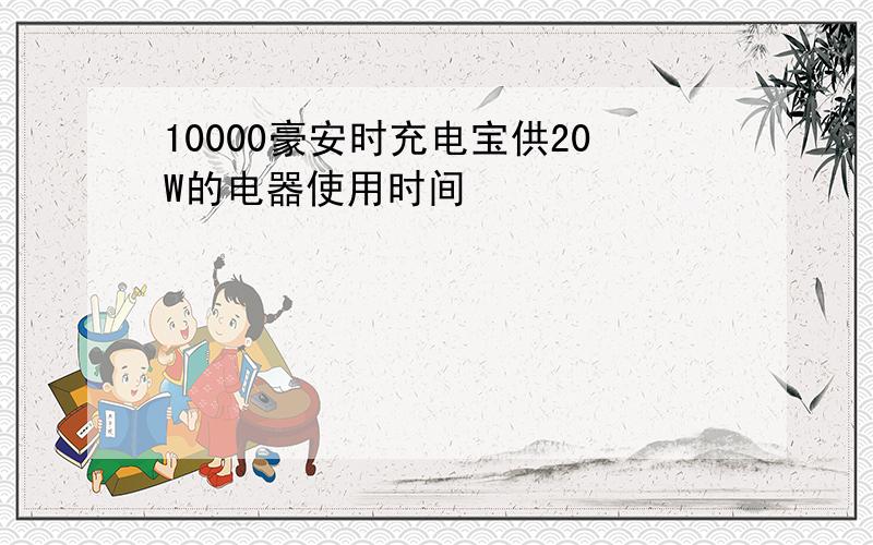 10000豪安时充电宝供20W的电器使用时间