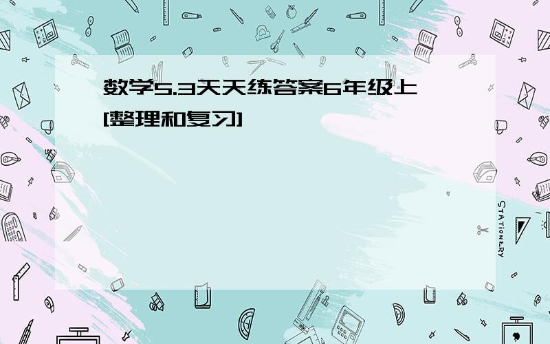 数学5.3天天练答案6年级上[整理和复习]