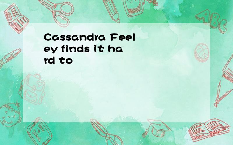 Cassandra Feeley finds it hard to