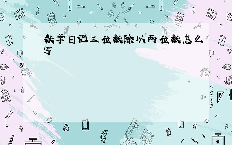 数学日记三位数除以两位数怎么写