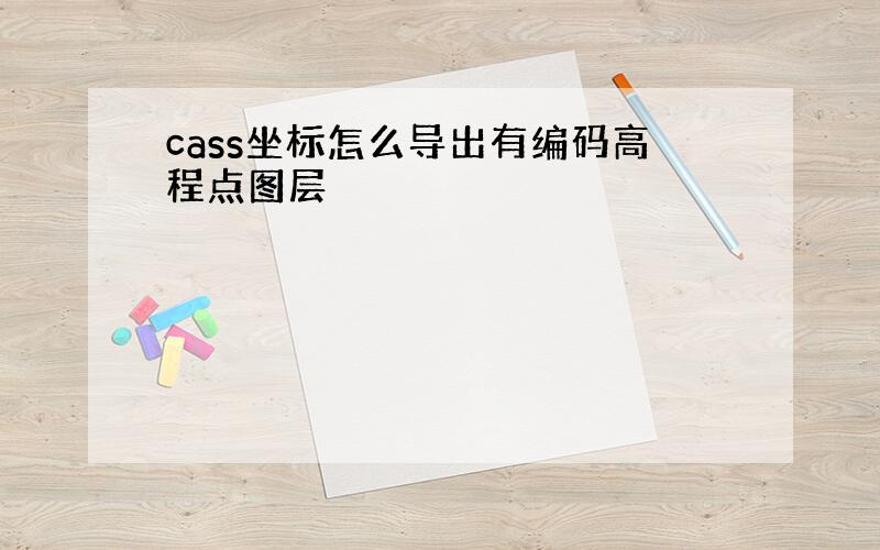 cass坐标怎么导出有编码高程点图层