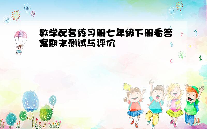 数学配套练习册七年级下册看答案期末测试与评价