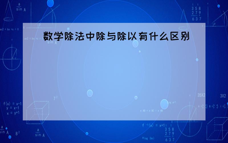 数学除法中除与除以有什么区别