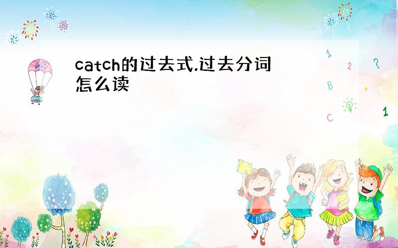 catch的过去式.过去分词怎么读