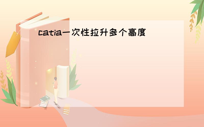 catia一次性拉升多个高度