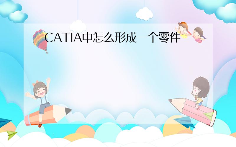 CATIA中怎么形成一个零件