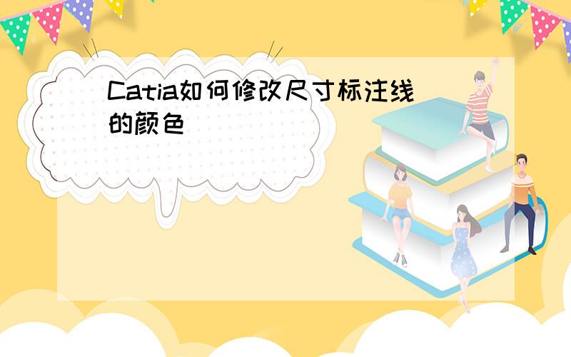 Catia如何修改尺寸标注线的颜色