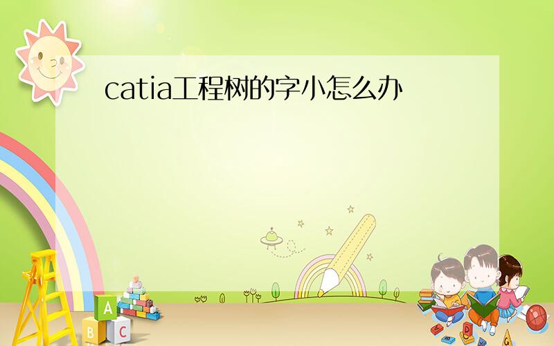 catia工程树的字小怎么办