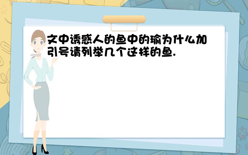 文中诱惑人的鱼中的瑜为什么加引号请列举几个这样的鱼.