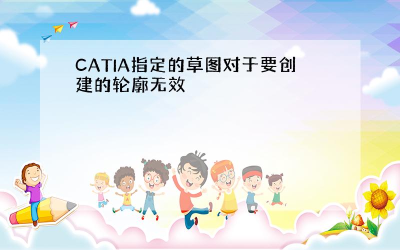 CATIA指定的草图对于要创建的轮廓无效