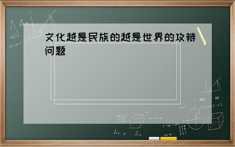 文化越是民族的越是世界的攻辩问题